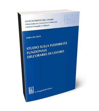 Studio sulla flessibilità funzionale dell'orario di lavoro - Maria Del Frate - Libro Giappichelli 2024, Studi di diritto del lavoro | Libraccio.it