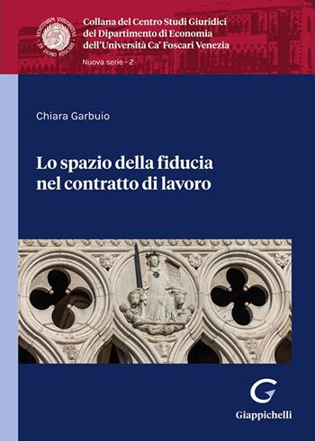 Lo spazio della fiducia nel contratto di lavoro - Chiara Garbuio - Libro Giappichelli 2025, Collana del Dipartimento di Economia. Centro Studi giuridici. Ca' Foscari | Libraccio.it