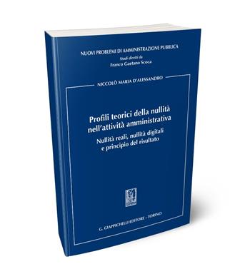 Profili teorici della nullità nell'attività amministrativa. Nullità reali, nullità digitali e principio del risultato - Niccolò Maria D'Alessandro - Libro Giappichelli 2024, Nuovi problemi di amministrazione pubblica | Libraccio.it