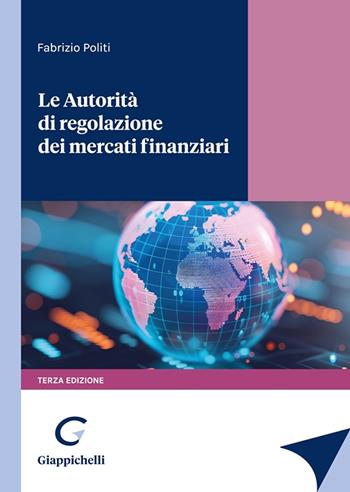 Le autorità di regolazione dei mercati finanziari - Fabrizio Politi - Libro Giappichelli 2024 | Libraccio.it