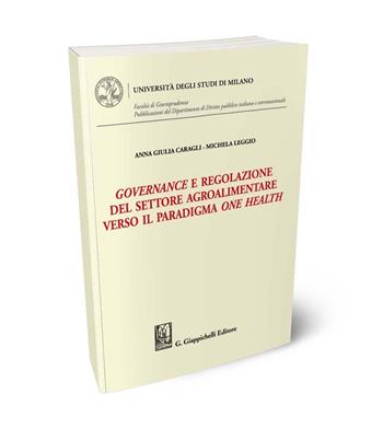 Governance e regolazione del settore agroalimentare verso il paradigma one health - Anna Giulia Caragli, Michela Leggio - Libro Giappichelli 2024 | Libraccio.it