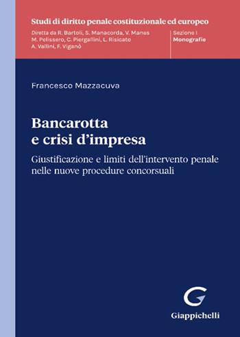 Bancarotta e crisi d'impresa. Giustificazione e limiti dell’intervento penale nelle nuove procedure concorsuali - Francesco Mazzacuva - Libro Giappichelli 2024, Studi di diritto penale costituzionale ed europeo | Libraccio.it