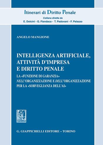Intelligenza Artificiale, attività d'impresa e diritto penale. La «funzione di garanzia» nell'organizzazione e dell'organizzazione per la «sorveglianza dell'AI» - Angelo Mangione - Libro Giappichelli 2024, Itinerari di diritto penale | Libraccio.it