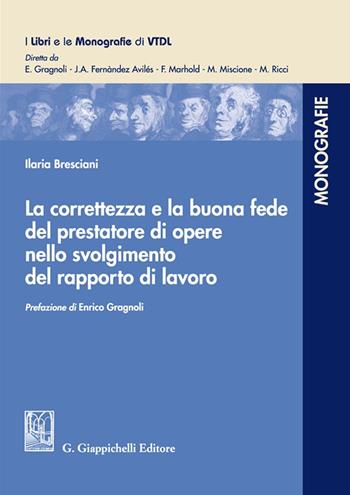 La correttezza e la buona fede del prestatore di opere nello svolgimento del rapporto di lavoro - Ilaria Bresciani - Libro Giappichelli 2024, I libri e le monografie di VTDL | Libraccio.it