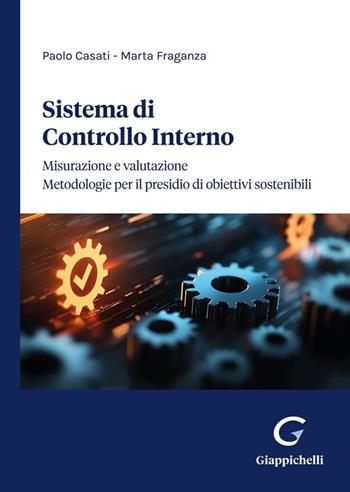 Sistema di controllo interno. Misurazione e valutazione. Metodologie per il presidio di obiettivi sostenibili - Paolo Casati, Marta Fraganza - Libro Giappichelli 2025 | Libraccio.it