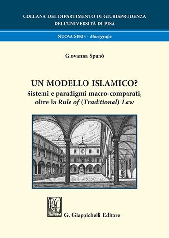 Un modello islamico? Sistemi e paradigmi macro-comparati, oltre la «Rule of (Traditional) Law» - Giovanna Spanò - Libro Giappichelli 2024, Università di Pisa-Dipartimento di giurisprudenza. Nuova serie | Libraccio.it