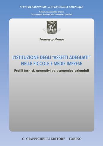 L'istituzione degli «assetti adeguati» nelle piccole e medie imprese. Profili tecnici, normativi ed economico-aziendali - Francesco Manca - Libro Giappichelli 2025, Studi di ragioneria e di economia aziendale | Libraccio.it