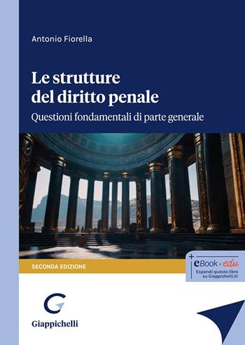 Le strutture del delitto penale. Questioni fondamentali di parte generale - Antonio Fiorella - Libro Giappichelli 2024 | Libraccio.it