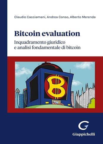 Bitcoin evaluation. Inquadramento giuridico e analisi fondamentale di bitcoin - Claudio Cacciamani, Andrea Conso, Alberto Merenda - Libro Giappichelli 2025 | Libraccio.it