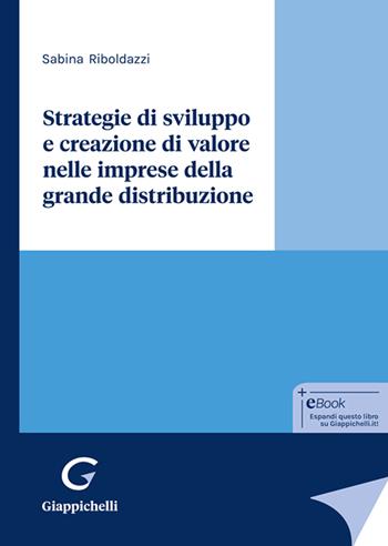 Strategie di sviluppo e creazione di valore nelle imprese della grande distribuzione - Sabina Riboldazzi - Libro Giappichelli 2024 | Libraccio.it