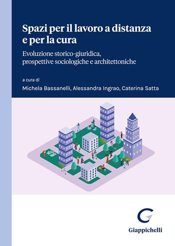 Spazi per il lavoro a distanza e per la cura. Evoluzione storico-giuridica, prospettive sociologiche e architettoniche  - Libro Giappichelli 2025, Università degli Studi di Milano. Facoltà di Giurisprudenza. Pubblicazioni del Dipartimento di Diri | Libraccio.it