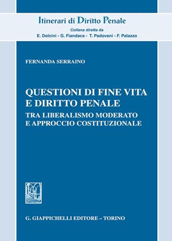 Questioni di fine vita e diritto penale. Tra liberalismo moderato e approccio costituzionale - Fernanda Serraino - Libro Giappichelli 2025, Itinerari di diritto penale. Monografie | Libraccio.it