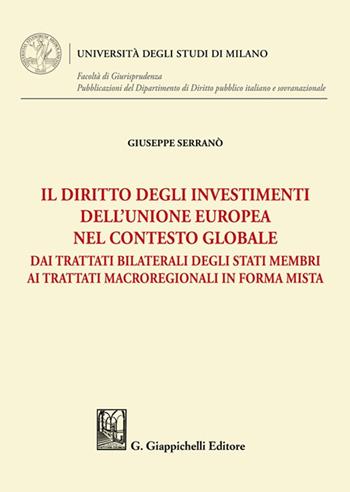 Il diritto degli investimenti dell'Unione europea nel contesto globale. Dai trattati bilaterali degli Stati membri ai trattati macroregionali in forma mista - Giuseppe Serranò - Libro Giappichelli 2025, Università degli Studi di Milano. Facoltà di Giurisprudenza. Pubblicazioni del Dipartimento di Diri | Libraccio.it