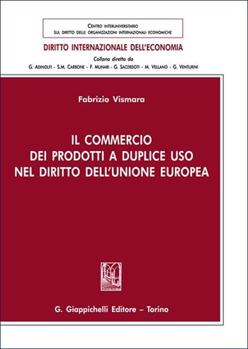 Il commercio dei prodotti a duplice uso nel diritto dell'Unione europea - Fabrizio Vismara - Libro Giappichelli 2025, Diritto internazionale dell'economia | Libraccio.it