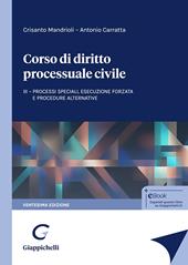 Corso di diritto processuale civile. Vol. 3: Processi speciali, esecuzione forzata e procedure alternative