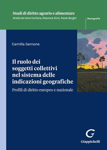 Il ruolo dei soggetti collettivi nel sistema delle indicazioni geografiche. Profili di diritto europeo e nazionale - Camilla Gernone - Libro Giappichelli 2025, Studi di diritto agrario e alimentare | Libraccio.it