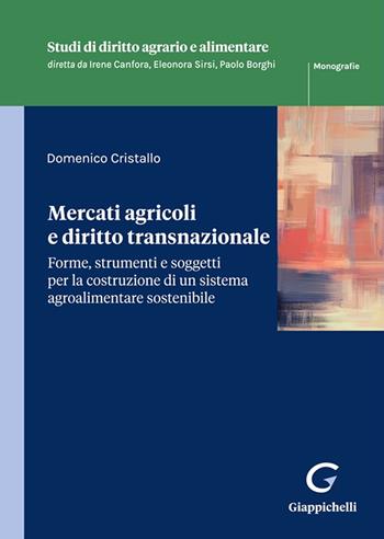 Mercati agricoli e diritto transnazionale. Forme, strumenti e soggetti per la costruzione di un sistema agroalimentare sostenibile - Domenico Cristallo - Libro Giappichelli 2025, Studi di diritto agrario e alimentare | Libraccio.it