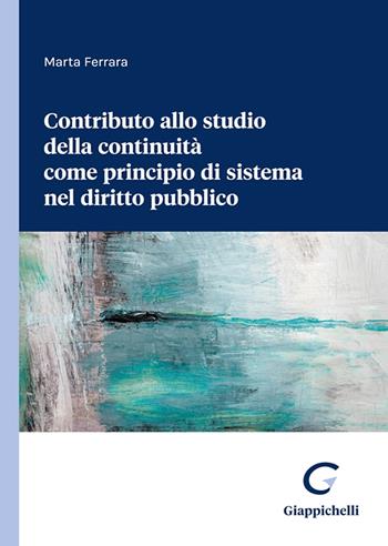 Contributo allo studio della continuità come principio di sistema nel diritto pubblico - Marta Ferrara - Libro Giappichelli 2024 | Libraccio.it
