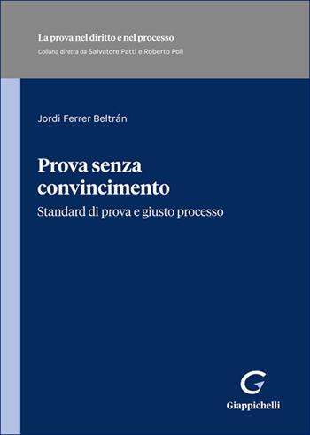Prova senza convincimento. Standard di prova e giusto processo - Jordi Ferrer Beltrán - Libro Giappichelli 2025, La prova nel diritto e nel processo | Libraccio.it