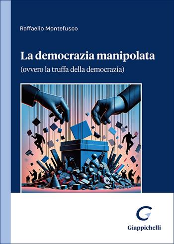 La democrazia manipolata. (Ovvero la truffa della democrazia) - Raffaele Montefusco - Libro Giappichelli 2025 | Libraccio.it