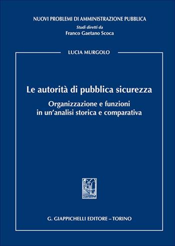 Le autorità di pubblica sicurezza. Organizzazione e funzioni in un'analisi storica e comparativa - Lucia Murgolo - Libro Giappichelli 2025, Nuovi problemi di amministrazione pubblica | Libraccio.it