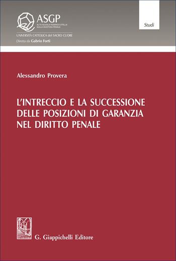 L'intreccio e la successione delle posizioni di garanzia nel diritto penale - Alessandro Provera - Libro Giappichelli 2025, Alta Scuola Federico Stella sulla giustizia penale | Libraccio.it
