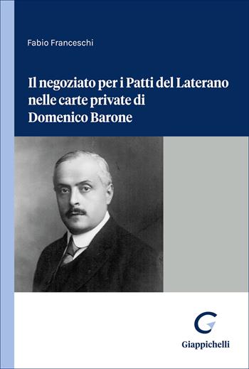 Il negoziato per i Patti del Laterano nelle carte private di Domenico Barone - Fabio Franceschi - Libro Giappichelli 2025 | Libraccio.it