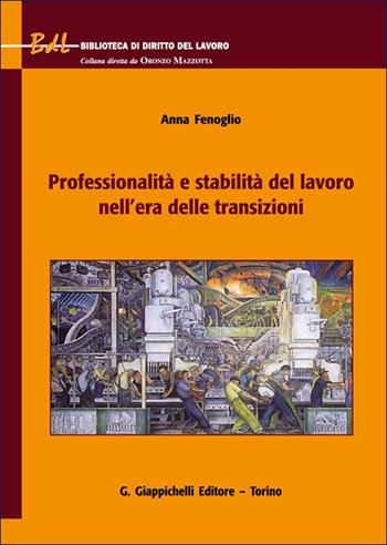 Professionalità e stabilità del lavoro nell'era delle transizioni - Anna Fenoglio - Libro Giappichelli 2025, Biblioteca di diritto del lavoro | Libraccio.it