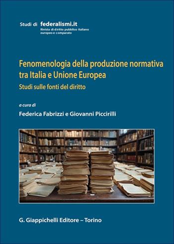 Fenomenologia della produzione normativa tra Italia e Unione Europea. Studi sulle fonti del diritto  - Libro Giappichelli 2025, Studi di federalismi.it | Libraccio.it