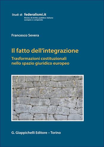 Il fatto dell'integrazione. Trasformazioni costituzionali nello spazio giuridico europeo - Francesco Severa - Libro Giappichelli 2025, Studi di federalismi.it | Libraccio.it
