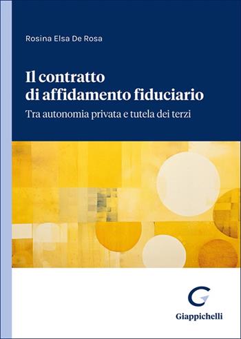 Il contratto di affidamento fiduciario. Tra autonomia privata e tutela dei terzi - Rosina Elsa De Rosa - Libro Giappichelli 2025 | Libraccio.it