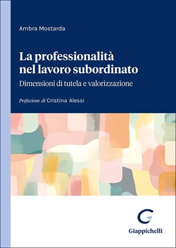 La professionalità nel lavoro subordinato. Dimensioni di tutela e valorizzazione - Ambra Mostarda - Libro Giappichelli 2025 | Libraccio.it