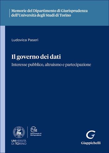 Il governo dei dati. Interesse pubblico, altruismo e partecipazione - Ludovica Paseri - Libro Giappichelli 2025, Ist. giuridico-Univ. Torino. Memorie | Libraccio.it