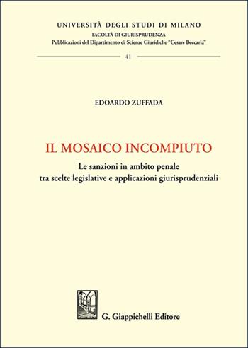 Il mosaico incompiuto. Le sanzioni in ambito penale tra scelte legislative e applicazioni giurisprudenziali - Edoardo Zuffada - Libro Giappichelli 2025, Università degli Studi di Milano. Facoltà di giurisprudenza. Dipartimento scienze giuridiche «Cesar | Libraccio.it