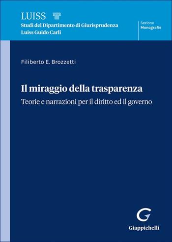 Il miraggio della trasparenza. Teorie per il diritto ed il governo - Filiberto E. Brozzetti - Libro Giappichelli 2025, Luiss. Monografie | Libraccio.it