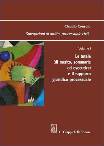 Spiegazioni di diritto processuale civile. Vol. 1: Le tutele (di merito, sommarie ed esecutive) e il rapporto giuridico processuale - Claudio Consolo - Libro Giappichelli 2025 | Libraccio.it