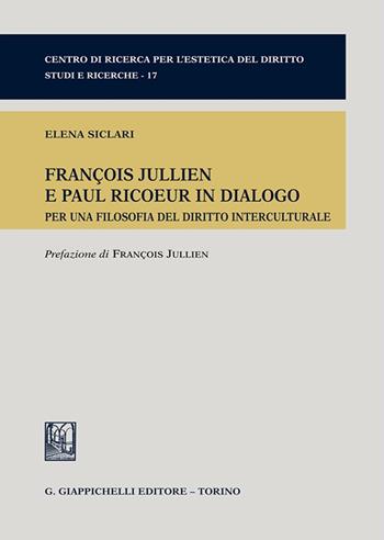 François Jullien e Paul Ricoeur in dialogo. Per una filosofia del diritto interculturale - Elena Siclari - Libro Giappichelli 2025, Centro di ricerca per l'estetica del diritto. Studi e ricerche | Libraccio.it