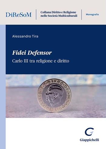 «Fidei Defensor». Carlo III tra religione e diritto - Alessandro Tira - Libro Giappichelli 2025, Collana diritto e religione nelle società multiculturali. Monografie | Libraccio.it
