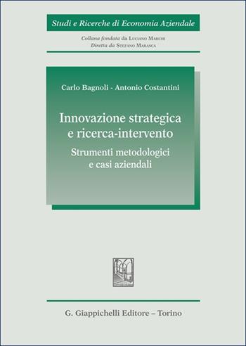 Innovazione strategica e ricerca-intervento: strumenti metodologici e casi aziendali - Carlo Bagnoli, Antonio Costantini - Libro Giappichelli 2025, Studi e ricerche di economia aziendale | Libraccio.it