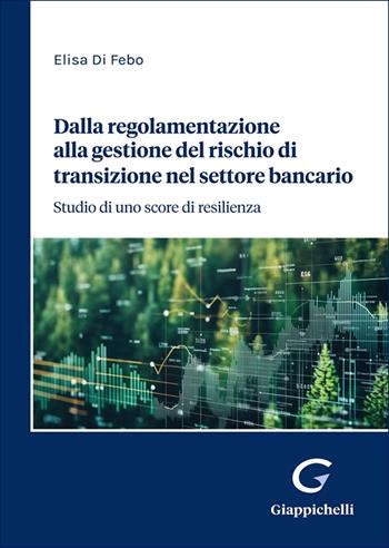 Dalla regolamentazione alla gestione del rischio di transizione nel settore bancario. Studio di uno score di resilienza - Elisa Di Febo - Libro Giappichelli 2025 | Libraccio.it