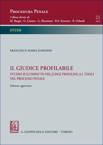 Il giudice profilabile. Studio sull’impatto dei judge profiling A.I. tools nel processo penale - Francesco Maria Damosso - Libro Giappichelli 2025, Procedura penale. Studi | Libraccio.it
