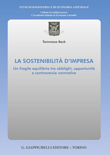 La sostenibilità d'impresa. Un fragile equilibrio tra obblighi, opportunità e controversie normative - Tommaso Beck - Libro Giappichelli 2025, Studi di ragioneria e di economia aziendale | Libraccio.it