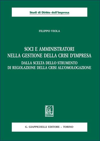 Soci e amministratori nella gestione della crisi d'impresa. Dalla scelta dello strumento di regolazione della crisi all'omologazione - Filippo Viola - Libro Giappichelli 2025, Studi di diritto dell'impresa | Libraccio.it