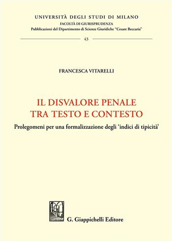 Il disvalore penale tra testo e contesto. Prolegomeni per una formalizzazione degli «indici di tipicità» - Francesca Vitarelli - Libro Giappichelli 2025, Università degli Studi di Milano. Facoltà di giurisprudenza. Dipartimento scienze giuridiche «Cesar | Libraccio.it