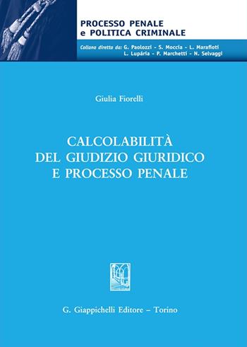 Calcolabilità del giudizio giuridico e processo penale - Giulia Fiorelli - Libro Giappichelli 2025, Processo penale e politica criminale | Libraccio.it