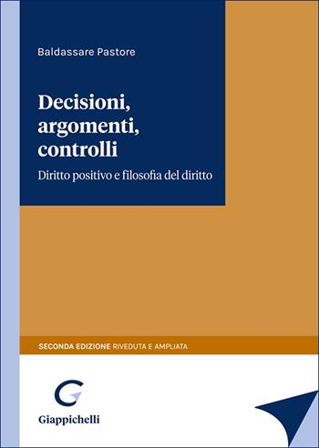 Decisioni, argomenti, controlli. Diritto positivo e filosofia del diritto - Baldassare Pastore - Libro Giappichelli 2025 | Libraccio.it