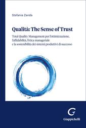 Qualità: the sense of trust. Total Quality Management per l'ottimizzazione, l'affidabilità, il comportamento etico dell'uomo e la sostenibilità dei sistemi produttivi eccellenti