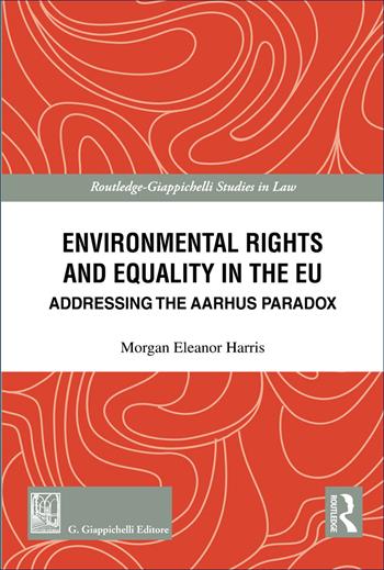 Environmental rights and equality in the EU. Addressing the Aarhus paradox - Morgan Eleanor Harris - Libro Giappichelli 2026, Routledge. Giappichelli studies in law | Libraccio.it