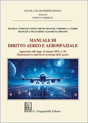 Manuale di diritto aereo e aerospaziale. Aggiornato alla legge 13 giugno 2025, n. 89. Disposizioni in materia di economia dello spazio - Michele Comenale Pinto, Bruno Franchi, Umberto La Torre - Libro Giappichelli 2025, Scuola di giurisprudenza | Libraccio.it