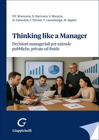 Thinking like a manager. Decisioni manageriali per aziende pubbliche, private ed ibride  - Libro Giappichelli 2025 | Libraccio.it